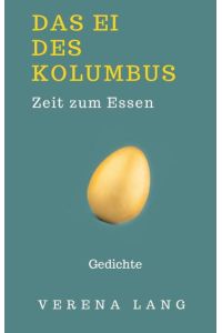 Das Ei des Kolumbus. Zeit zum Essen  - Gedichte aus der Lebensküche