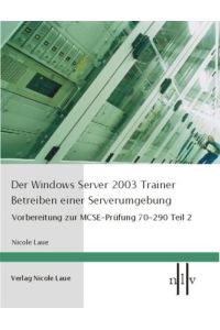 Der Windows Server 2003 Trainer - Betreiben einer Serverumgebung  - Teil 2: Vorbereitung zur MCSE-Prüfung 70-290