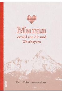 Mama erzähl von dir und Oberbayern  - Dein Erinnerungsalbum