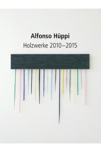 Alfonso Hüppi  - Holzwerke 2010-2015