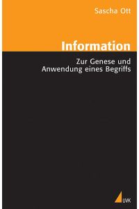 Information  - Zur Genese und Anwendung eines Begriffs. Mit einem Vorwort von Rafael Capurro