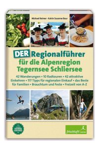 DER Regionalführer für die Alpenregion Tegernsee Schliersee  - 42 Wanderungen, 10 Radtouren, 42 attraktive Einkehren, 117 Tipps für regionalen Einkauf, das Beste für Familien, Brauchtum und Feste, Freizeit von A-Z