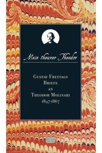 Mein theurer Theodor  - Der Briefwechsel zwischen Gustav Freytag und Theodor Molinari 1847-1867. Nach den Handschriften herausgegeben und kommentiert
