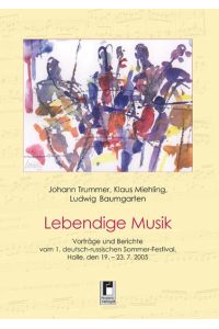 Lebendige Musik  - Vorträge und Berichte vom 1. deutsch-russischen Sommer-Festival, Halle, den 19.-23.7.2005