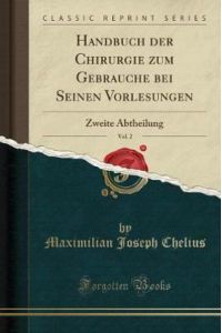 Handbuch der Chirurgie zum Gebrauche bei Seinen Vorlesungen, Vol. 2: Zweite Abtheilung (Classic Reprint)