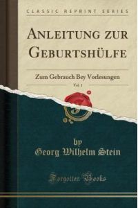 Anleitung zur Geburtshülfe, Vol. 1: Zum Gebrauch Bey Vorlesungen (Classic Reprint)