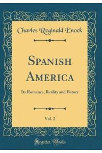 Spanish America, Vol. 2: Its Romance, Reality and Future (Classic Reprint)
