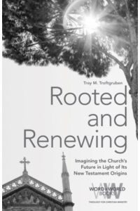 Rooted and Renewing: Imagining the Church`s Future in Light of Its New Testament Origins (Word & World, Band 6)