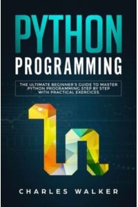 Python Programming: The Ultimate Beginner`s Guide to Master Python Programming Step by Step with Practical Exercices