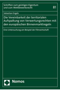 Die Vereinbarkeit der territorialen Aufspaltung von Verwertungsrechten mit den europäischen Binnenmarktregeln  - Eine Untersuchung am Beispiel der Filmwirtschaft