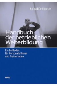Handbuch der betrieblichen Weiterbildung  - Ein Leitfaden für PersonalistInnen und TrainerInnen