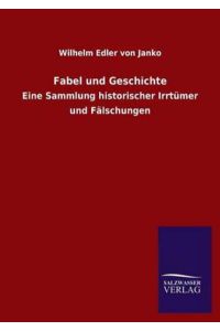 Fabel und Geschichte: Eine Sammlung historischer Irrtümer und Fälschungen