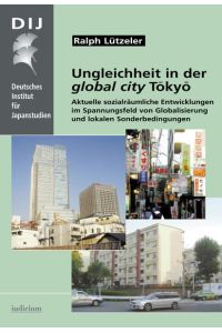 Ungleichheit in der global city Tokyo  - Aktuelle sozialräumliche Entwicklungen im Spannungsfeld von Globalisierung und lokalen Sonderbedingungen