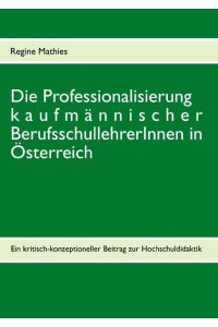 Die Professionalisierung kaufmännischer BerufsschullehrerInnen in Österreich  - Ein kritisch-konzeptioneller Beitrag zur Hochschuldidaktik