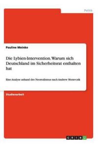 Die Lybien-Intervention. Warum sich Deutschland im Sicherheitsrat enthalten hat: Eine Analyse anhand des Neorealismus nach Andrew Moravcsik
