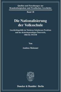 Die Nationalisierung der Volksschule.   - Geschichtspolitik im Niederen Schulwesen Preußens und des deutschsprachigen Österreich, 1866 bis 1933-38.