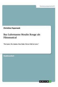 Baz Luhrmanns Moulin Rouge als Filmmusical: No Laws. No Limits. One Rule. Never Fall in Love.