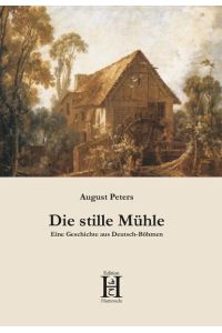 Die stille Mühle  - Eine Geschichte aus Deutsch-Böhmen