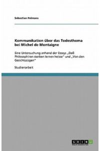 Kommunikation über das Todesthema bei Michel de Montaigne: Eine Untersuchung anhand der Essays Daß Philosophiren sterben lernen heisse und Von den Gesichtszügen