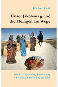 Unser Jakobsweg und die Heiligen am Wege - Band 1  - Österreich, Schweiz und Frankreich bis Le Puy-en-Velay