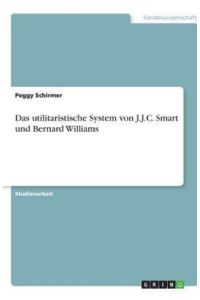Das utilitaristische System von J. J. C. Smart und Bernard Williams