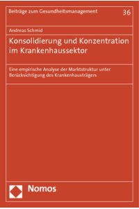 Konsolidierung und Konzentration im Krankenhaussektor  - Eine empirische Analyse der Marktstruktur unter Berücksichtigung des Krankenhausträgers