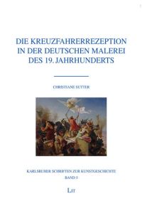 Die Kreuzfahrerrezeption in der deutschen Malerei des 19. Jahrhunderts