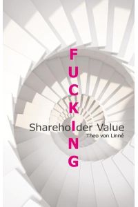 Fucking Shareholder Value  - Wie ein Konzept aus dem letzten Jahrtausend Fortschritt vereitelt - Insider erzählen