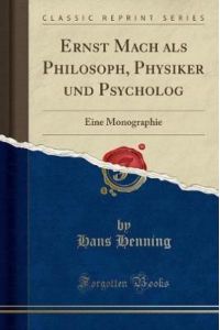 Ernst Mach ALS Philosoph, Physiker Und Psycholog: Eine Monographie (Classic Reprint)