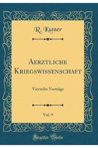 Aerztliche Kriegswissenschaft, Vol. 9: Vierzehn Vorträge (Classic Reprint)
