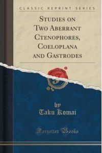 Studies on Two Aberrant Ctenophores, Coeloplana and Gastrodes (Classic Reprint)