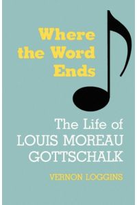Where the Word Ends: The Life of Louis Moreau Gottschalk