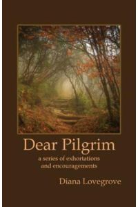 Lovegrove, D: Dear Pilgrim: A Series of Exhortations and Encouragements
