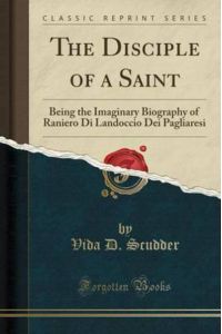 The Disciple of a Saint: Being the Imaginary Biography of Raniero Di Landoccio Dei Pagliaresi (Classic Reprint)