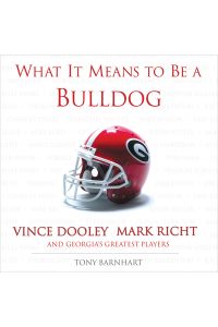 What It Means to Be a Bulldog: Vince Dooley, Mark Richt, and Georgia`s Greatest Players