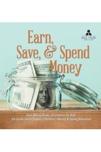 Earn, Save, & Spend Money | Earn Money Books | Economics for Kids | 3rd Grade Social Studies | Children`s Money & Saving Reference
