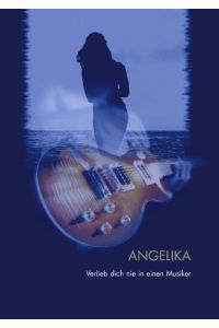 Angelika  - Verlieb dich nie in einen Musiker. Eine Erzählung nach einer wahren Begebenheit.
