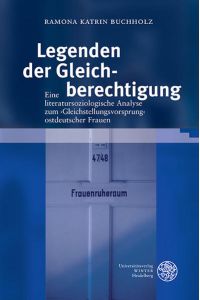 Legenden der Gleichberechtigung  - Eine literatursoziologische Analyse zum ‚Gleichstellungsvorsprung‘ ostdeutscher Frauen
