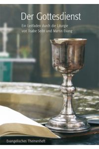 Der Gottesdienst  - Ein Leitfaden durch die Liturgie von Ilsabe Seibt und Martin Evang