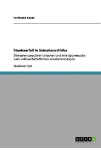 Staatszerfall in Subsahara-Afrika: Diskussion populärer Ursachen und eine Spurensuche nach volkswirtschaftlichen Zusammenhängen