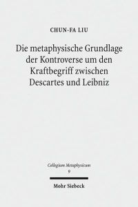 Die metaphysische Grundlage der Kontroverse um den Kraftbegriff zwischen Descartes und Leibniz