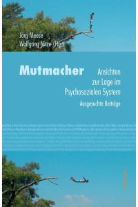 Mutmacher  - Ansichten zur Lage im Psychosozialen System. Ausgesuchte Beiträge
