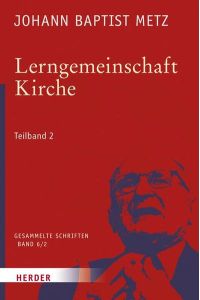 Johann Baptist Metz - Gesammelte Schriften / Lerngemeinschaft Kirche  - 2. Teilband: Lernorte - Lernzeiten