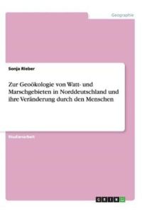 Zur Geoökologie von Watt- und Marschgebieten in Norddeutschland und ihre Veränderung durch den Menschen
