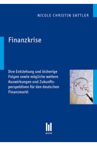 Finanzkrise  - Ihre Entstehung und bisherige Folgen sowie mögliche weitere Auswirkungen und Zukunftsperspektiven für den deutschen Finanzmarkt
