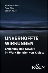 Unverhoffte Wirkungen  - Erziehung und Gewalt im Werk Heinrich von Kleists