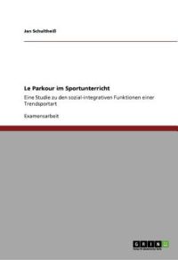 Le Parkour im Sportunterricht: Eine Studie zu den sozial-integrativen Funktionen einer Trendsportart