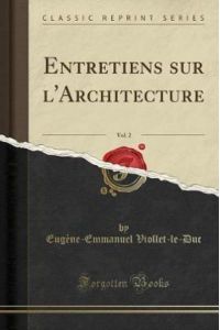 Entretiens sur l`Architecture, Vol. 2 (Classic Reprint)