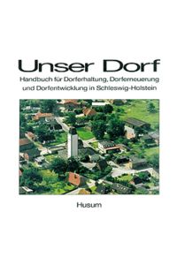 Unser Dorf  - Handbuch für Dorferhaltung, Dorferneuerung und Dorfentwicklung in Schleswig-Holstein