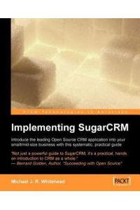 Implementing SugarCRM: `A step-by-step guide to using this powerful Open Source application in your business. ` (English Edition)